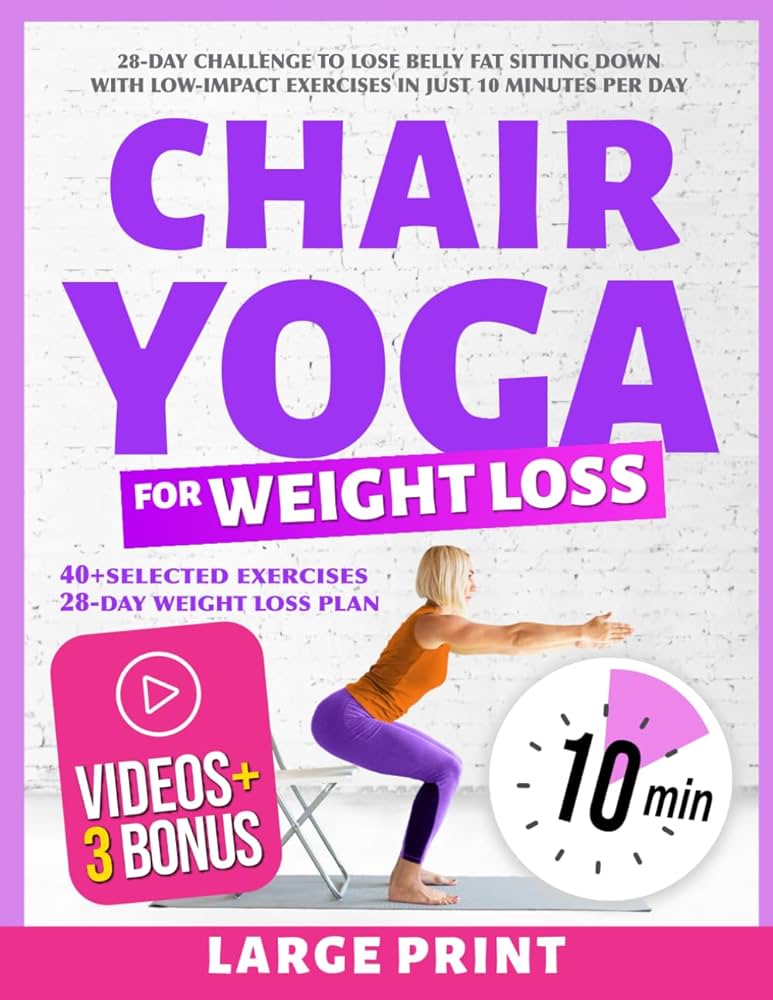 Chair Yoga for Weight Loss: 28 Day Fitness Chart to Lose Belly and Burn Back Fat Fast with 10-Minute Workouts, Exercise Videos, Diet, Chair Yoga ... and Vitality Series by a Professional)
