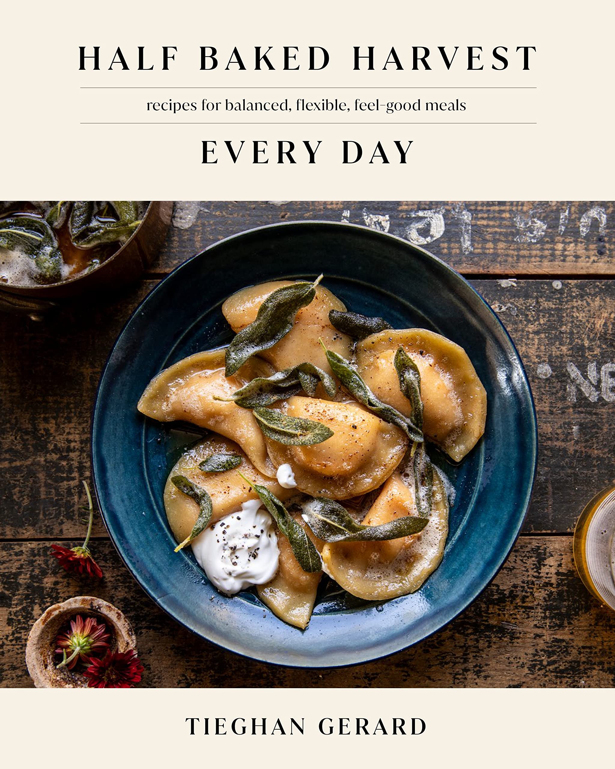 Half Baked Harvest Every Day: Recipes for Balanced, Flexible, Feel-Good Meals: A Cookbook Hardcover – Illustrated, March 29, 2022