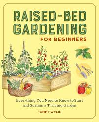 Raised-Bed Gardening for Beginners: Your Guide to Growing Sustainability and Self-Sufficiency Paperback – July 9, 2019
