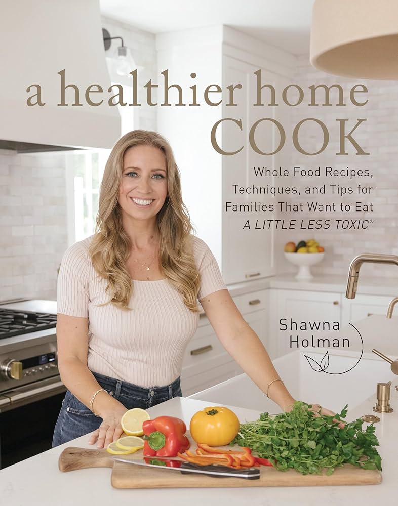A Healthier Home Cook: Whole Food Recipes, Techniques, and Tips for Families That Want to Eat A Little Less Toxic Hardcover – October 22, 2024